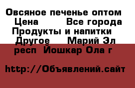 Овсяное печенье оптом  › Цена ­ 60 - Все города Продукты и напитки » Другое   . Марий Эл респ.,Йошкар-Ола г.